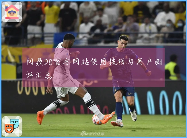 问鼎pg官方网站使用技巧与用户测评汇总