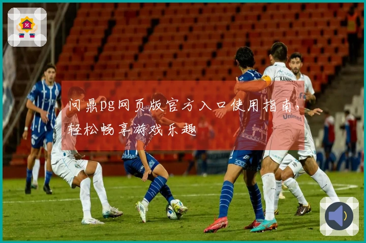 问鼎pg网页版官方入口使用指南，轻松畅享游戏乐趣