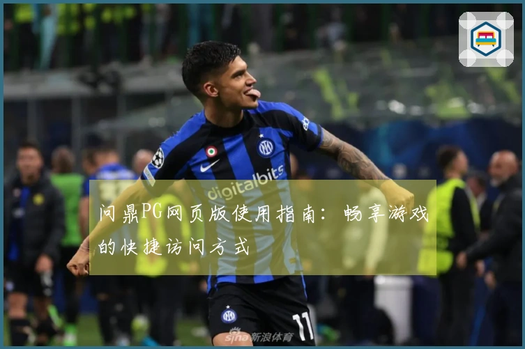 问鼎PG网页版使用指南：畅享游戏的快捷访问方式