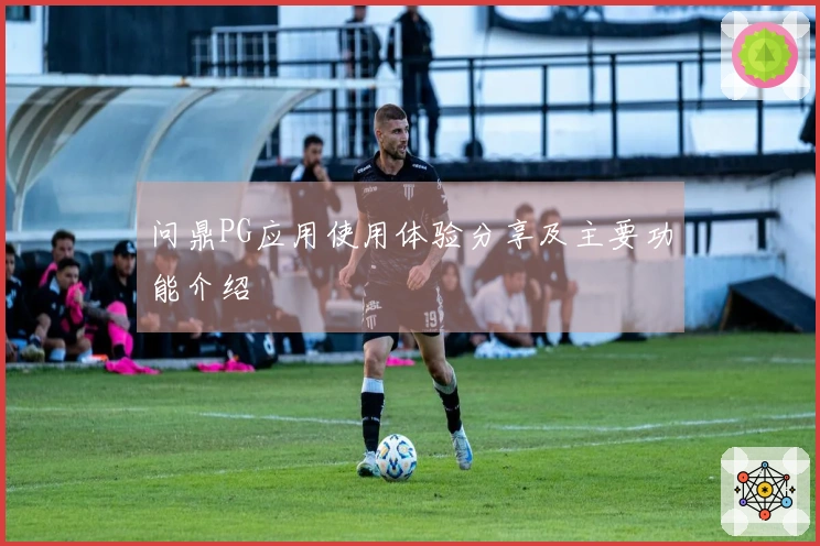 问鼎PG应用使用体验分享及主要功能介绍